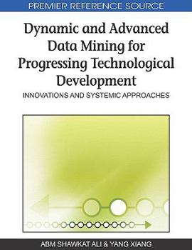 Hardcover Dynamic and Advanced Data Mining for Progressing Technological Development: Innovations and Systemic Approaches Book