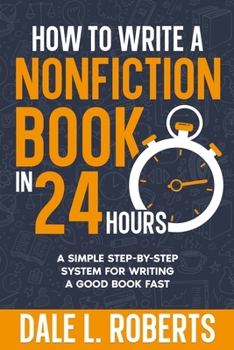 How to Write a Nonfiction Book in 24 Hours: A Simple Step-by-Step System for Writing a Good Book Fast (Self-Publishing with Dale)
