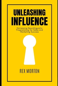 Paperback Unleashing Influence: Harnessing Neurolinguistic Programming for Sales and Marketing Success Book