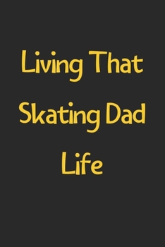 Paperback Living That Skating Dad Life: Lined Journal, 120 Pages, 6 x 9, Funny Skating Gift Idea, Black Matte Finish (Living That Skating Dad Life Journal) Book