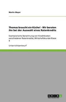 Thomas braucht ein Küche! - Wir beraten ihn bei der Auswahl eines Ratenkredits: Exemplarische Berechnung von Kreditkosten verschiedener Ratenkredite, Wirtschaftskunde Klasse 9