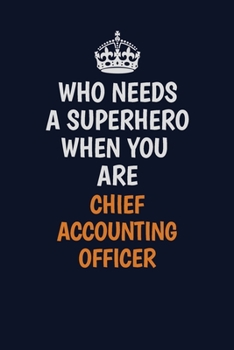 Who Needs A Superhero When You Are Chief Accounting Officer: Career journal, notebook and writing journal for encouraging men, women and kids. A framework for building your career.