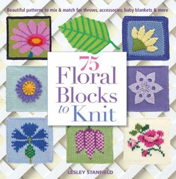 Paperback 75 Floral Blocks to Knit: Beautiful Patterns to Mix & Match for Throws, Accessories, Baby Blankets & More Book