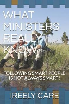 Paperback What Ministers Really Know: Following Smart People Is Not Always Smart! Book