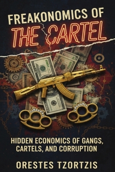 Freakonomics of the Cartel: Hidden Economics of Gangs, Cartels, and Corruption