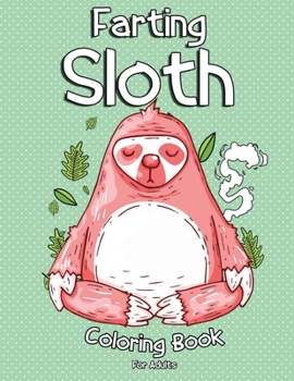 Paperback Farting Sloth Coloring Book For Adults: Coloring Gift Book for Sloth Lovers, Adults Relaxation With Funny Stress Relieving Lazy Sloth Designs Book