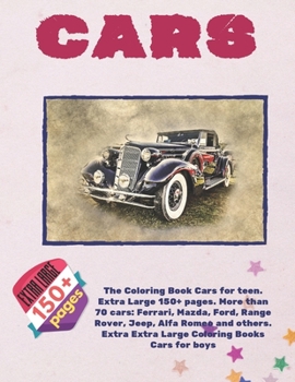 The Coloring Book Cars for Teen. Extra Large 150+ Pages. More Than 70 Cars: Ferrari, Mazda, Ford, Range Rover, Jeep, Alfa Romeo and Others. Extra Extra Large Coloring Books Cars for Boys