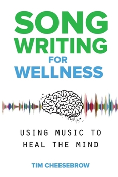 Paperback Songwriting for Wellness: Using Music to Heal the Mind Book