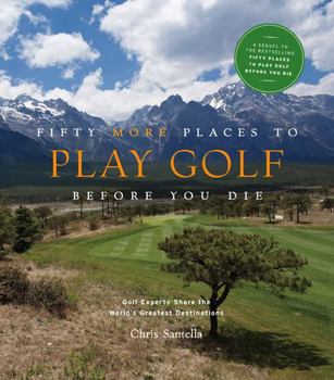 Hardcover Fifty More Places to Play Golf Before You Die: Golf Experts Share the World's Greatest Destinations Book