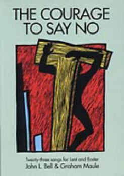 Paperback The Courage to Say No: Twenty-three Songs for Lent and Easter by Bell, John L., Maule, Graham (2004) Paperback Book