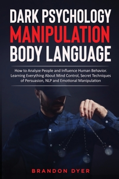 Paperback Dark Psychology Manipulation Body Language: How to Analyze People and Influence Human Behavior. Learning Everything About Mind Control, Secret Techniq Book