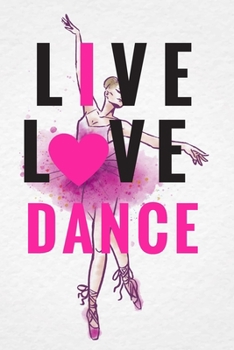 Live Love Dance: Ballet journal Ballet Ruled lined White Notebook Cover Logbook page 6x9 inches, 122 pages Perfect to write notes about Dancing lessons Gifts for Toddler Girls Girl, Boys, Dancers & da