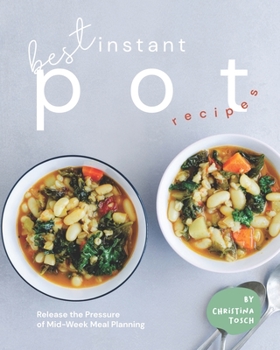 Paperback Best Instant Pot Recipes: Release the Pressure of Mid-Week Meal Planning Book