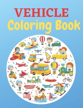 Vehicle Coloring Book: Coloring Book Vehicles For Toddlers
