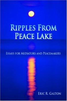 Ripples from Peace Lake: Essays for Mediators and Peacemakers