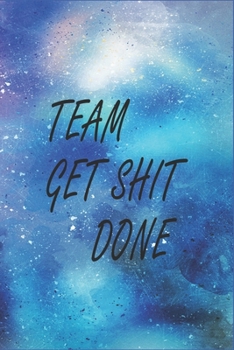 Team Get Shit Done: Funny Work Gift for Team Members At Work, Coworker, Gift for Employee Appreciation, and Staff Team Coworkers Lined Blank Notebook, glassy cover Finish.