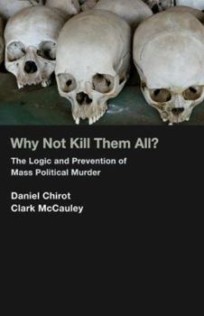 Paperback Why Not Kill Them All?: The Logic and Prevention of Mass Political Murder Book