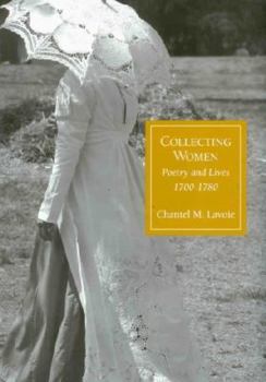 Hardcover Collecting Women: Poetry and Lives, 1700-1780 (The Bucknell Studies in Eighteenth-century Literature and Culture) Book