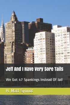 Paperback Jeff And I Have Very Sore Tails: We Got 47 Spankings Instead Of Jail Book
