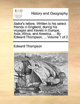 Paperback Sailor's Letters. Written to His Select Friends in England, During His Voyages and Travels in Europe, Asia, Africa, and America. ... by Edward Thompso Book