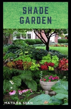 Paperback Shade Garden: guide on how to maintaining a shade garden with useful calendar for seasonal tasks, plant directory and design ideas Book