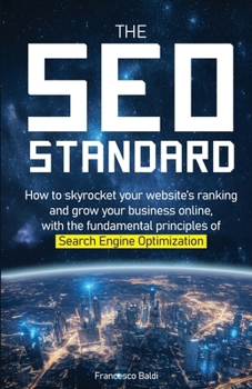 Paperback The SEO Standard: How to skyrocket your website's ranking and grow your business online, with the fundamental principles of Search Engine Optimization Book