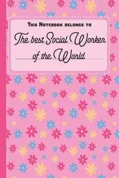 This Notebook Belongs To The Best Social Worker Of The World: blank writing Journal | Notebook | Diary| Planner with lined pages for Notes, Sketches, ... appreciation gift idea for Social Workers