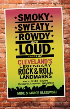 Paperback Smoky, Sweaty, Rowdy, and Loud: Tales of Cleveland's Legendary Rock & Roll Landmarks Book