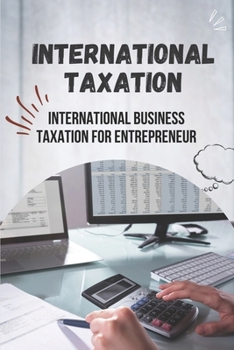 International Taxation: International Business Taxation For Entrepreneur: Taxation Of International Business