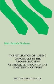 Paperback The Utilization of 1 and 2 Chronicles in the Reconstruction of Israelite History in the Nineteenth Century Book