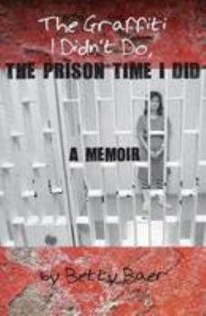 Paperback The Graffiti I Didn't Do, the Prison Time I Did: A Memoir Book