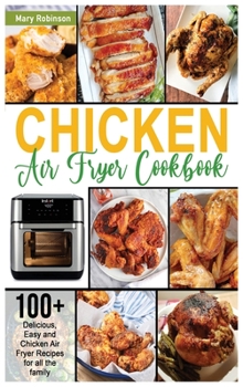 Hardcover Chicken Air Fryer Cookbook: 100+ Delicious, Easy and Chicken Air Fryer Recipes for all the family Book