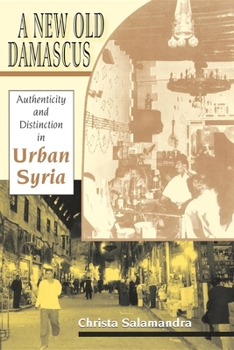 A New Old Damascus: Authenticity And Distinction In Urban Syria (Indiana Series in Middle East Studies) - Book  of the Middle East Studies