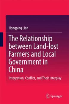 Hardcover The Relationship Between Land-Lost Farmers and Local Government in China: Integration, Conflict, and Their Interplay Book