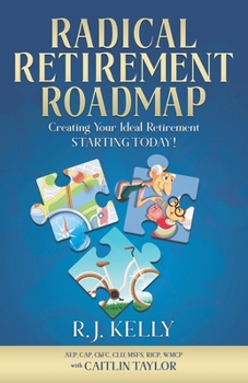 Radical Retirement Roadmap : Creating Your Ideal Retirement - Starting Today!