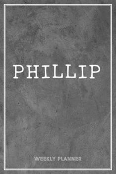 Phillip Weekly Planner: Custom Name Undated Hand Painted Appointment To-Do List Additional Notes Chaos Coordinator Time Management School Supplies Grey Loft Exposed Concrete Wall Gifts