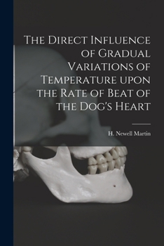 Paperback The Direct Influence of Gradual Variations of Temperature Upon the Rate of Beat of the Dog's Heart Book