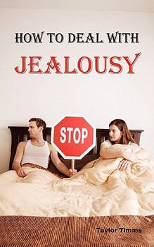 Paperback How to Deal with Jealousy: Overcoming Jealousy and Possessiveness Is Vital for a Healthy Marriage or Relationship. Learn How to Control Your Jeal Book