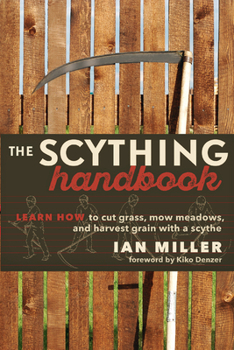 Paperback The Scything Handbook: Learn How to Cut Grass, Mow Meadows and Harvest Grain with a Scythe Book