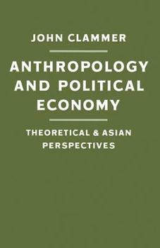 Paperback Anthropology and Political Economy: Theoretical and Asian Perspectives Book