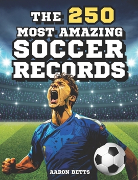 Paperback Soccer books for kids 8-12- The 250 Most Amazing Soccer Records for Young Fans: The soccer book with incredible secrets, exciting facts, and unique in Book