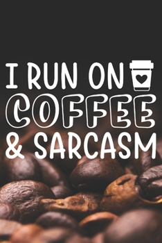 Paperback I Run On Coffee and Sarcasm: Coffee Journal / Notebook / Diary / Funny Coffee Lovers Birthday or Christmas Gift Book