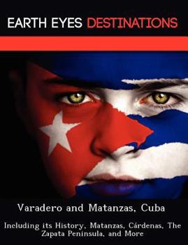 Paperback Varadero and Matanzas, Cuba: Including Its History, Matanzas, Cardenas, the Zapata Peninsula, and More Book