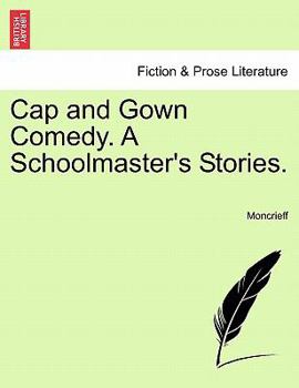 Cap and Gown Comedy: A Schoolmaster's Stories