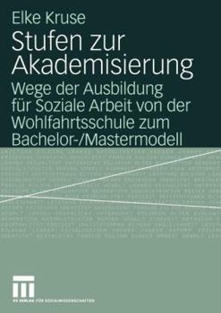 Stufen Zur Akademisierung: Wege Der Ausbildung Fur Soziale Arbeit Von Der Wohlfahrtsschule Zum Bachelor-/Mastermodell