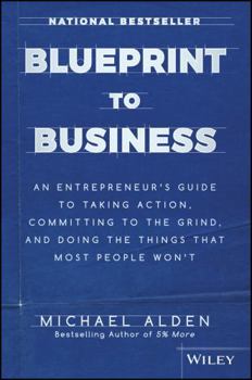 Hardcover Blueprint to Business: An Entrepreneur's Guide to Taking Action, Committing to the Grind, and Doing the Things That Most People Won't Book