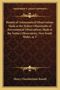 Paperback Results of Astronomical Observations Made at the Sydney Obseresults of Astronomical Observations Made at the Sydney Observatory, New South Wales, in T Book