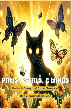Paws, Petals, & Wings: Haiku & Senryu of Cats, Flowers, Bees, & Butterflies
