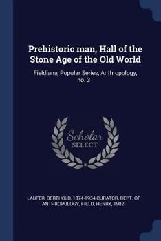 Paperback Prehistoric man, Hall of the Stone Age of the Old World: Fieldiana, Popular Series, Anthropology, no. 31 Book