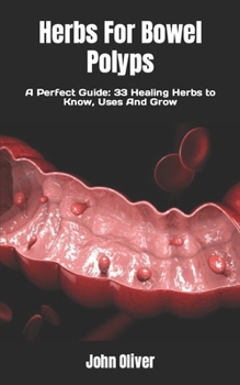 Paperback Herbs For Bowel Polyps: A Perfect Guide: 33 Healing Herbs to Know, Uses And Grow Book